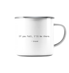 If you fall, I’ll be there. –Ground - Emaille Tasse