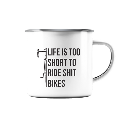 Life is too Short to Ride Shit Bikes - Emaille Tasse