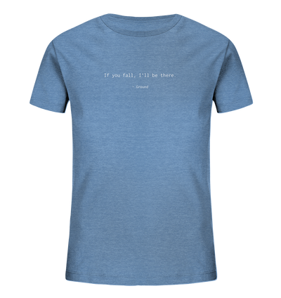 If you fall, I’ll be there. –Ground - Kids Organic Shirt