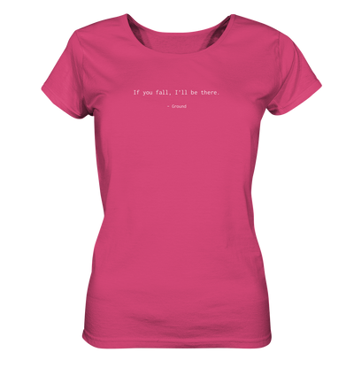If you fall, I’ll be there. –Ground - Ladies Organic Shirt