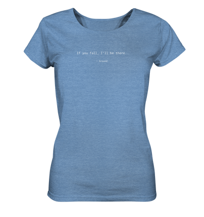If you fall, I’ll be there. –Ground - Ladies Organic Shirt Meliert