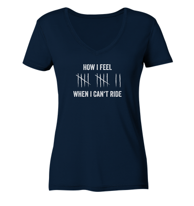 How I Feel When I Can't Ride - Ladies Organic V-Neck Shirt