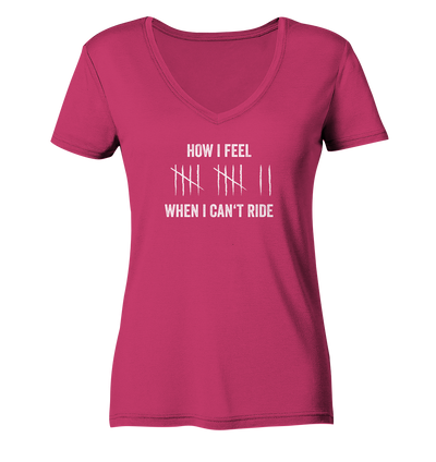 How I Feel When I Can't Ride - Ladies Organic V-Neck Shirt