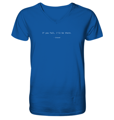 If you fall, I’ll be there. –Ground - Mens Organic V-Neck Shirt