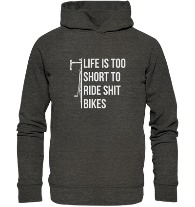Life is too Short to Ride Shit Bikes - Organic Fashion Hoodie