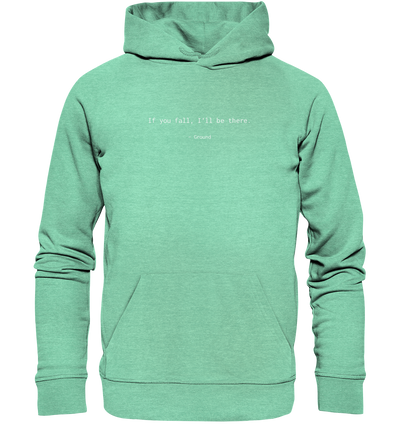 If you fall, I’ll be there. –Ground - Organic Hoodie