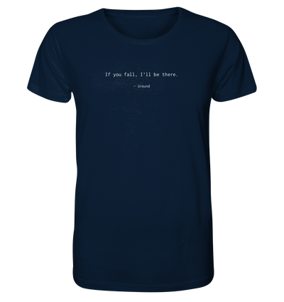 If you fall, I’ll be there. –Ground - Organic Shirt