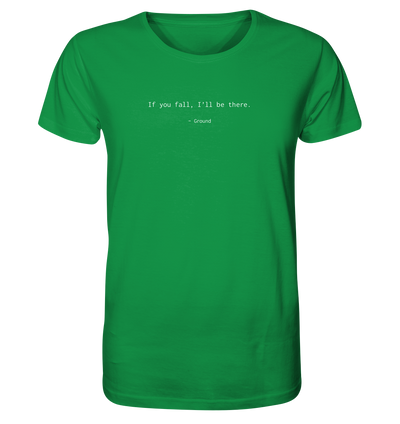 If you fall, I’ll be there. –Ground - Organic Shirt