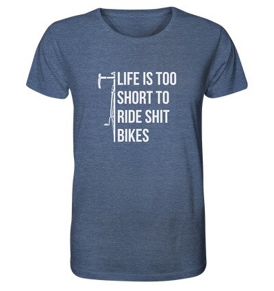 Life is too Short to Ride Shit Bikes - Organic Shirt Meliert